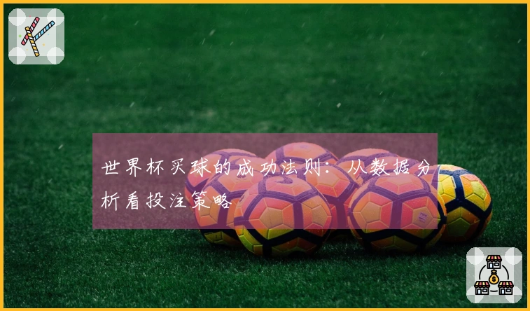 世界杯买球的成功法则：从数据分析看投注策略